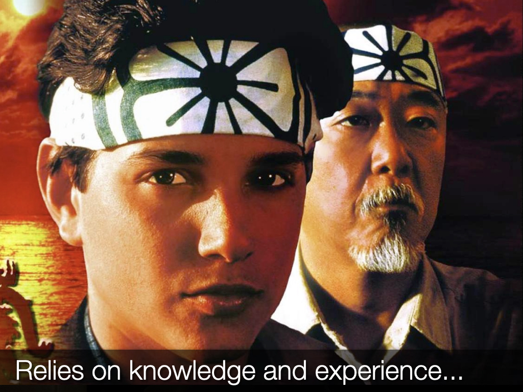 Relies on knowledge and experience.... The image is the Karate Kid.